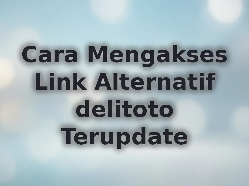 Cara Mengakses Link Alternatif delitoto Terupdate