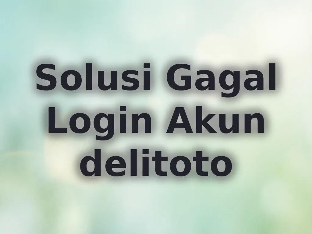Solusi Gagal Login Akun delitoto