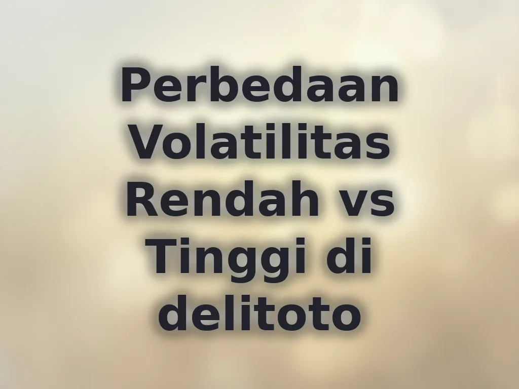 Perbedaan Volatilitas Rendah vs Tinggi di delitoto
