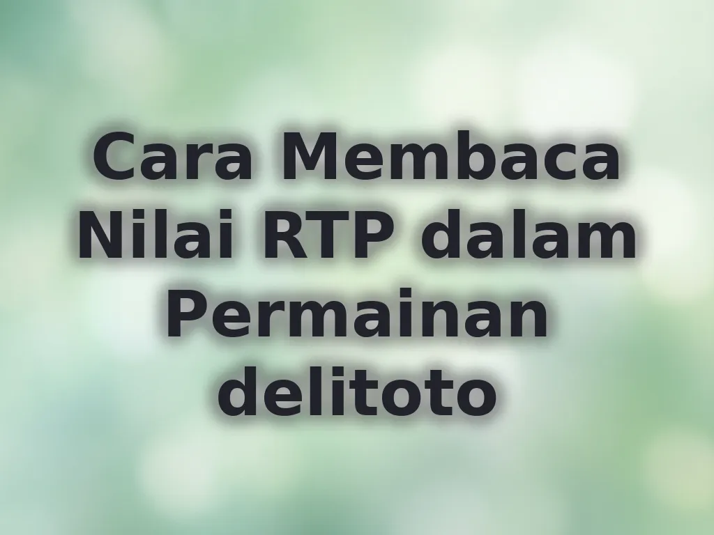 Cara Membaca Nilai RTP dalam Permainan delitoto
